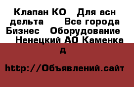 Клапан-КО2. Для асн дельта-5. - Все города Бизнес » Оборудование   . Ненецкий АО,Каменка д.